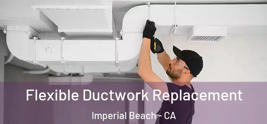  Flexible Ductwork Replacement Imperial Beach - CA
